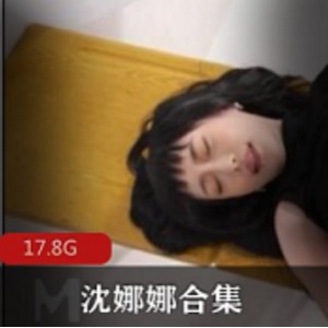 绅士福利！沈娜娜资源合集上贤娆17.8G超大容量，涵盖狼人杀、父债子还等多部作品，颜值爆表！